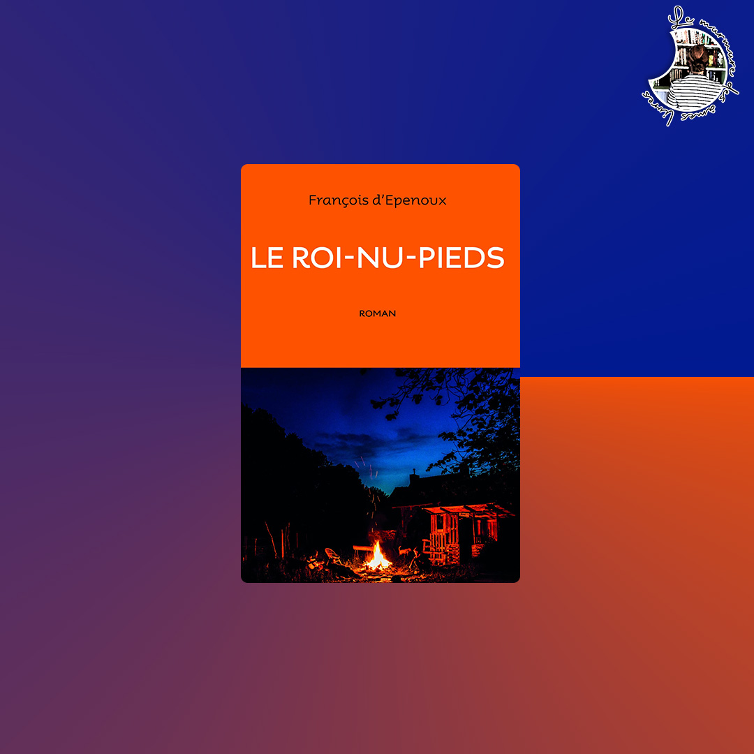 You are currently viewing Chronique – Le roi-nu-pieds de François d’Epenoux